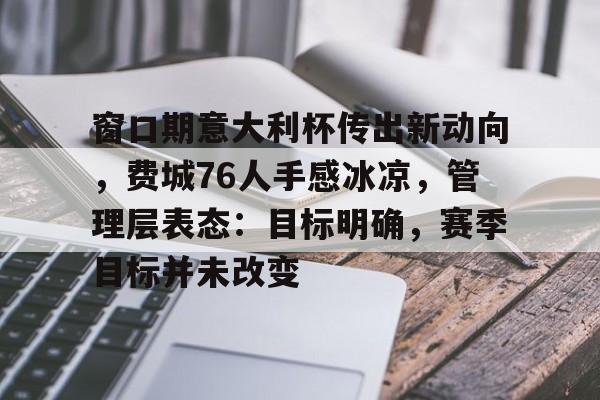 窗口期意大利杯传出新动向，费城76人手感冰凉，管理层表态：目标明确，赛季目标并未改变(体彩为什么不开76人比赛)